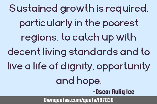 Sustained growth is required, particularly in the poorest regions, to catch up with decent living