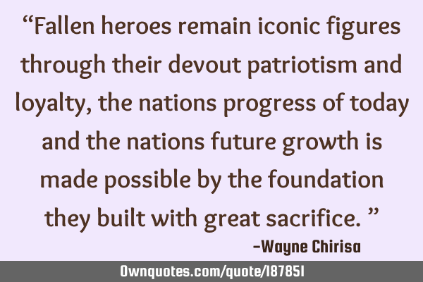 “Fallen heroes remain iconic figures through their devout patriotism and loyalty, the nations