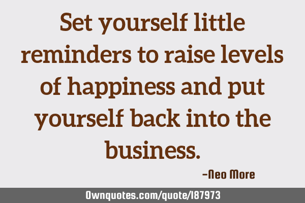 Set yourself little reminders to raise levels of happiness and put yourself back into the