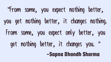 "From some, you expect nothing better, you get nothing better, it changes nothing.
From some, you