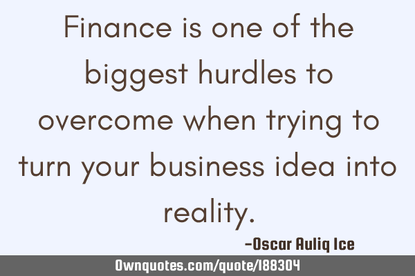 Finance is one of the biggest hurdles to overcome when trying to turn your business idea into