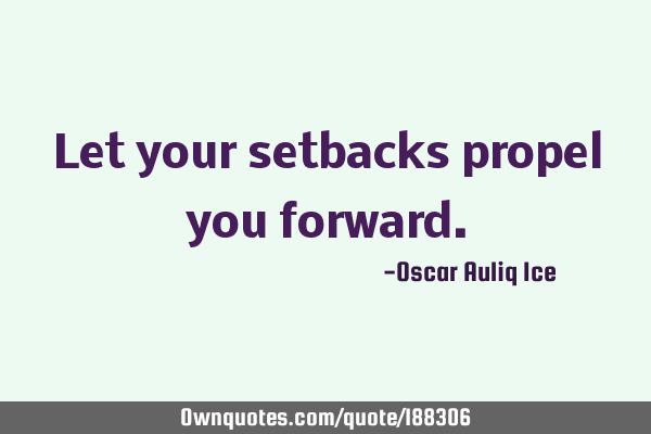 Let your setbacks propel you