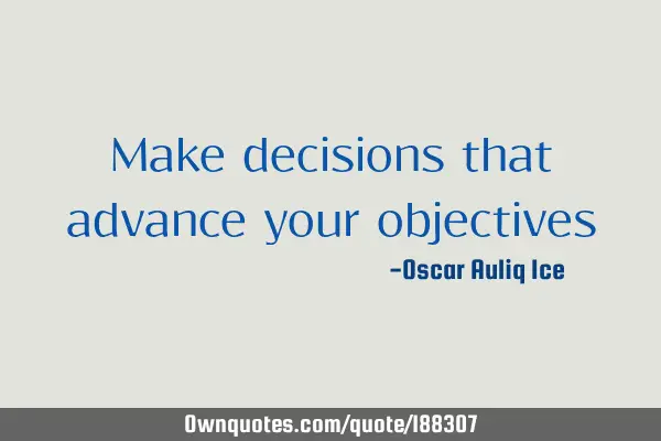 Make decisions that advance your