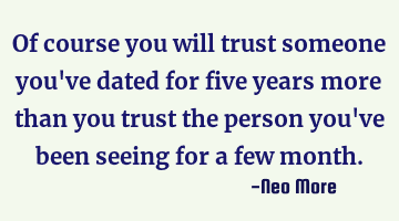 Of course you will trust someone you