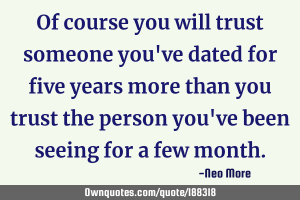 Of course you will trust someone you