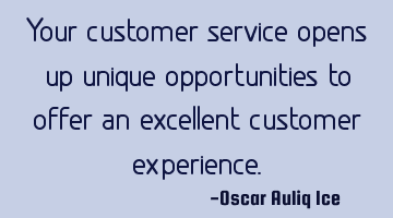 Your customer service opens up unique opportunities to offer an excellent customer experience.