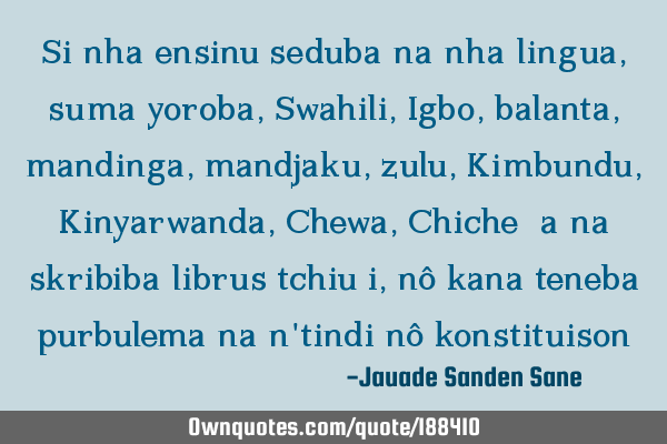 Si nha ensinu seduba na nha lingua, suma yoroba,Swahili,Igbo,balanta, mandinga,mandjaku,zulu,K
