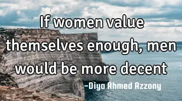 if women value themselves enough, men would be more