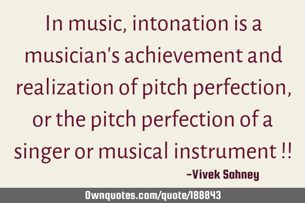 In music, intonation is a musician
