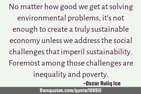 No matter how good we get at solving environmental problems, it’s not enough to create a truly