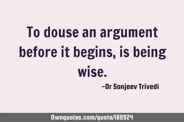 To douse an argument before it begins,is being