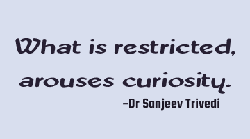 What is restricted, arouses curiosity.