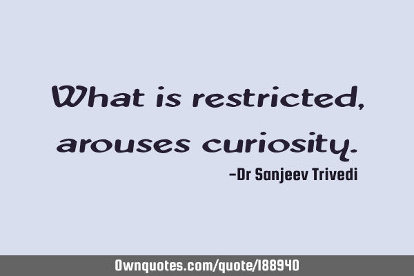 What is restricted, arouses