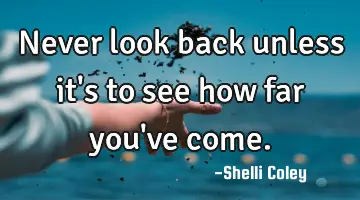 Never look back unless it