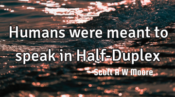 Humans were meant to speak in Half-Duplex