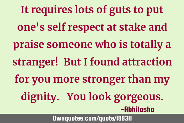 It requires lots of guts to put one