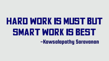 Hard work is must but smart work is best