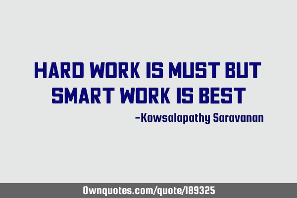 Hard work is must but smart work is