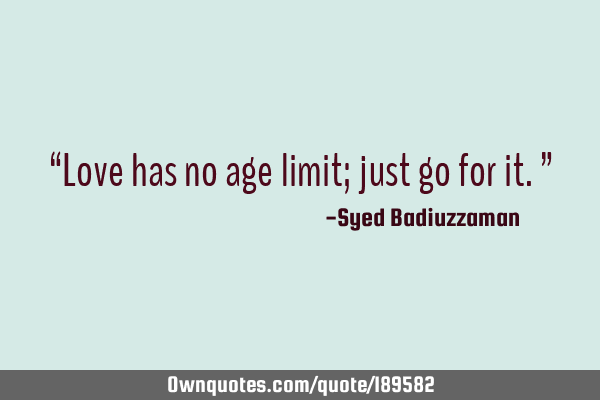 “Love has no age limit; just go for it.”