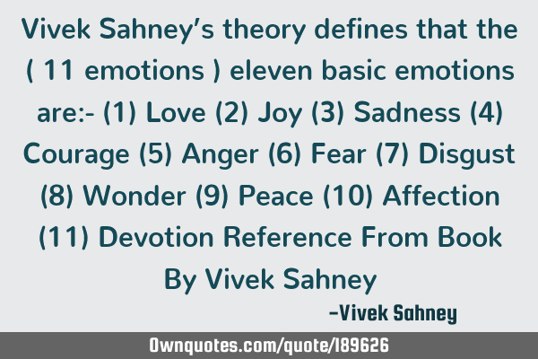 Vivek Sahney’s theory defines that the
 ( 11 emotions ) eleven basic emotions are:-
(1) Love 
(