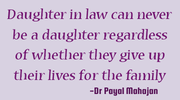Daughter in law can never be a daughter regardless of whether they give up their lives for the