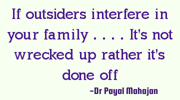 If outsiders interfere in your family ....it