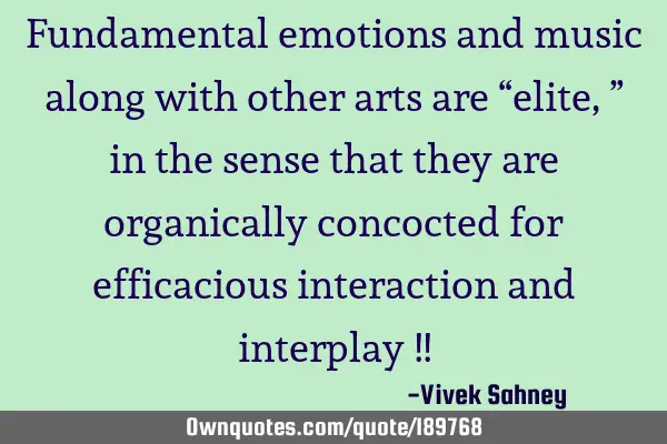 Fundamental emotions and music along with other arts are “elite,” in the sense that they are