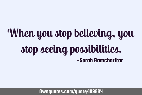 When you stop believing, you stop seeing