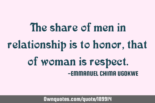 The share of men in relationship is to honor, that of woman is