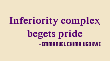 Inferiority complex begets pride