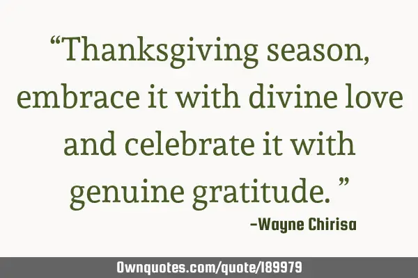 “Thanksgiving season, embrace it with divine love and celebrate it with genuine gratitude.”