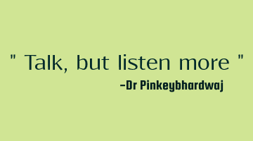" Talk , but listen more "