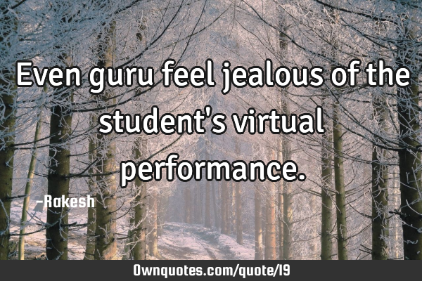 Even guru feel jealous of the student