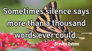 Sometimes silence says more than a thousand words ever could.