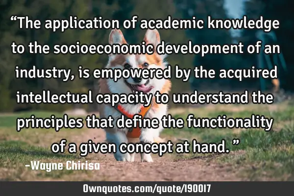“The application of academic knowledge to the socioeconomic development of an industry, is