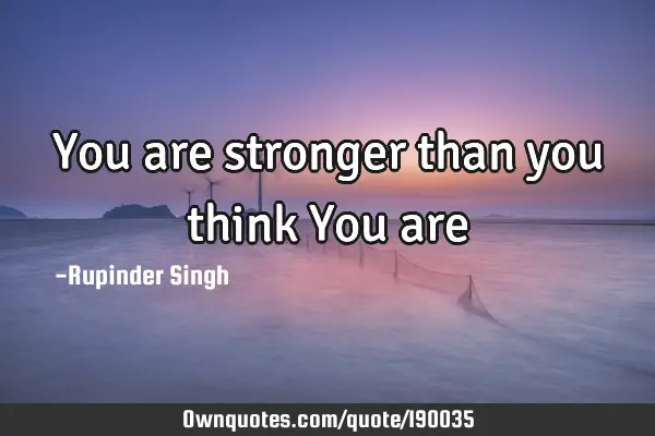 You are stronger than you think You