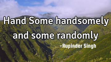 Hand Some handsomely and some randomly