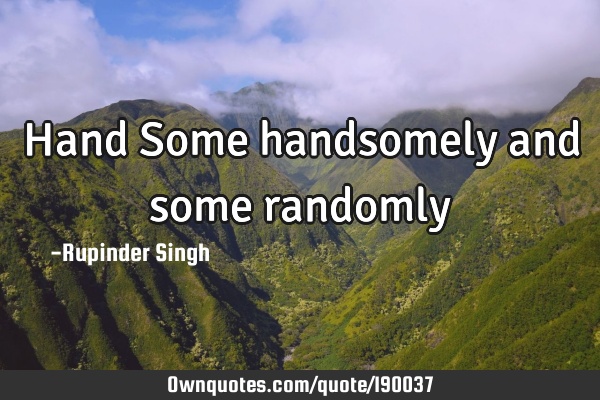 Hand Some handsomely and some