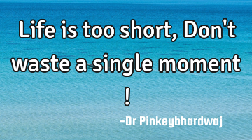 Life is too short , Don