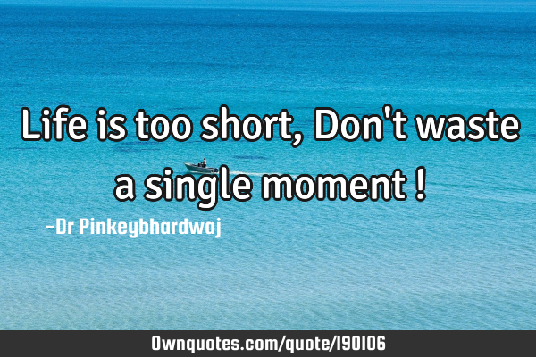 Life is too short , Don