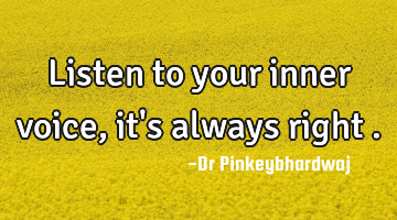 Listen to your inner voice , it
