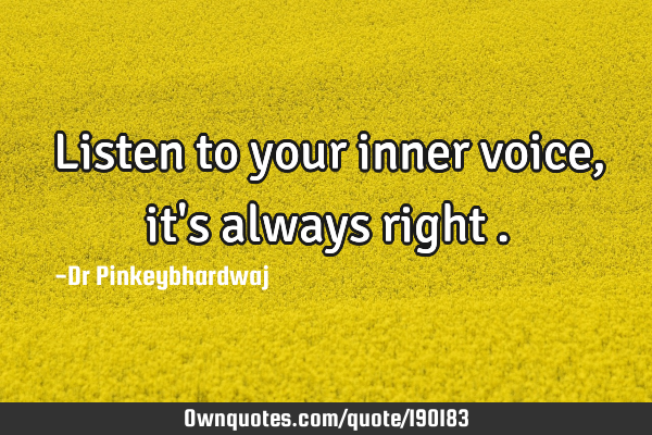Listen to your inner voice , it
