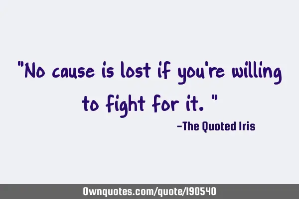 "No cause is lost if you