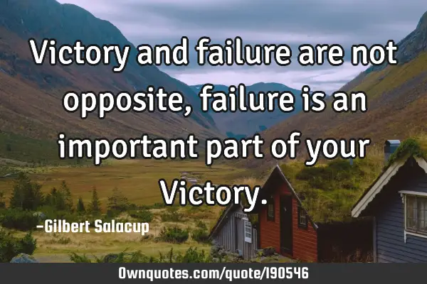 Victory and failure are not opposite, failure is an important part of your V