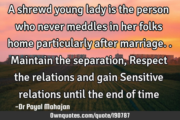 A shrewd young lady is the person who never meddles in her folks home particularly after