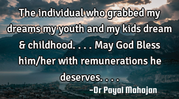 The individual who grabbed my dreams my youth and my kids dream & childhood....May God Bless him/