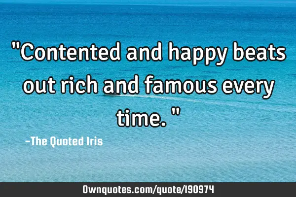 "Contented and happy beats out rich and famous every time."
