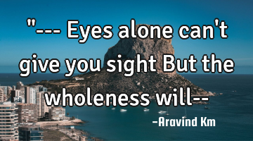 "--- Eyes alone can