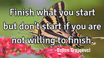 Finish what you start but don