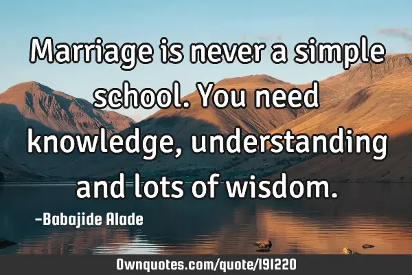 Marriage is never a simple school. You need knowledge, understanding and lots of